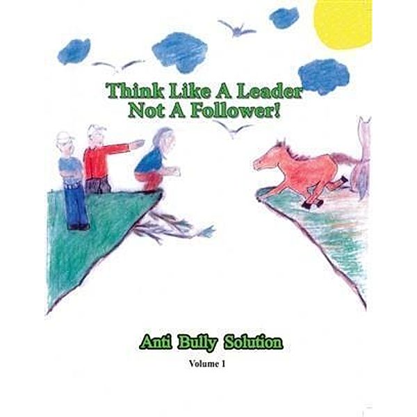 Think Like A Leader Not A Follower Anti Bully Solution volume 1, Curtis Williams