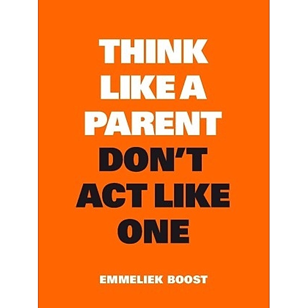 Think Like a Parent, Don't Act Like One, Emmeliek Boost