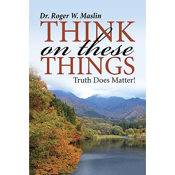 Think on These Things, Roger W. Maslin