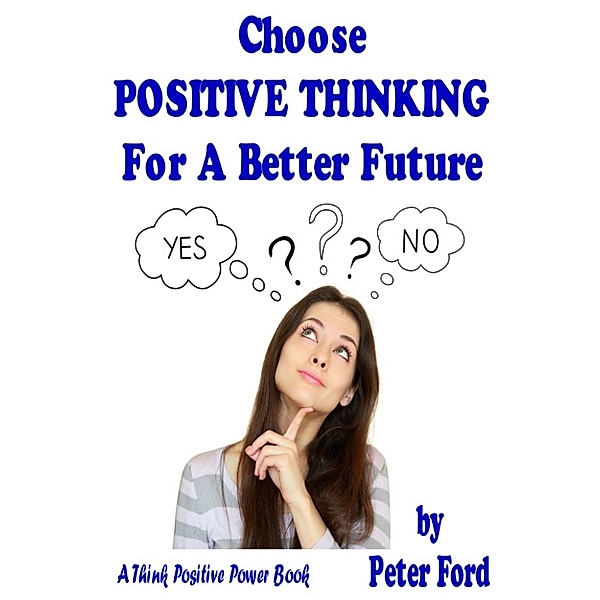 Think Positive Power: Choose Positive Thinking For A Better Future, Peter Ford