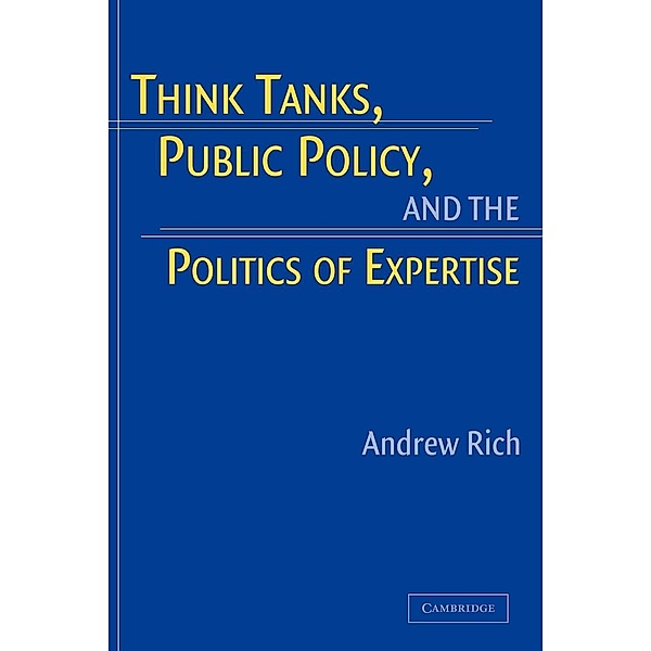 Think Tanks, Public Policy, and the Politics of Expertise, Andrew Rich
