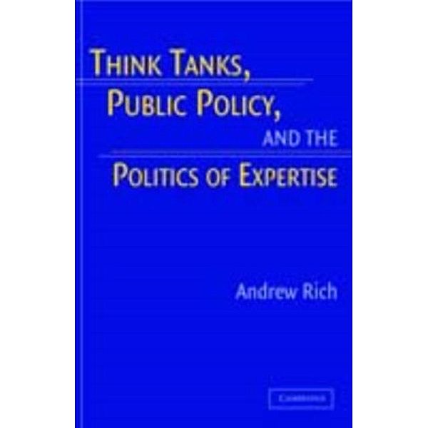 Think Tanks, Public Policy, and the Politics of Expertise, Andrew Rich