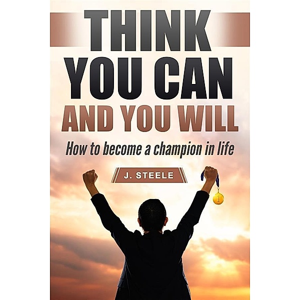 Think You Can and You Will, J. Steele