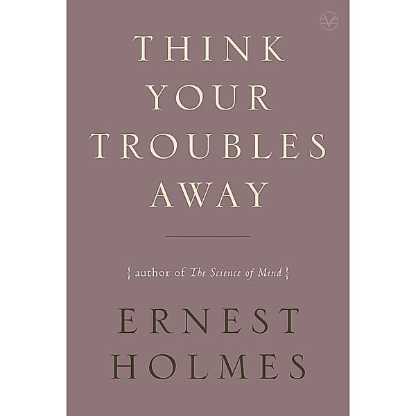Think Your Troubles Away, Ernest Holmes