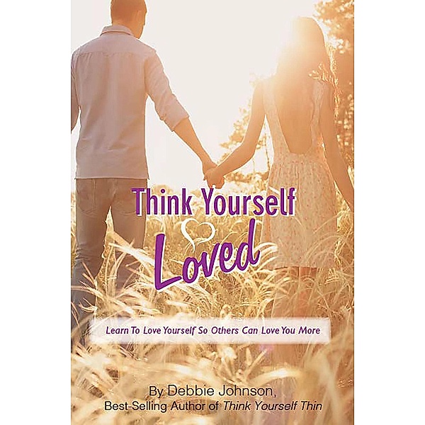 Think Yourself Loved, Learn To Love Yourself So Others Can Love You More, Debbie Johnson