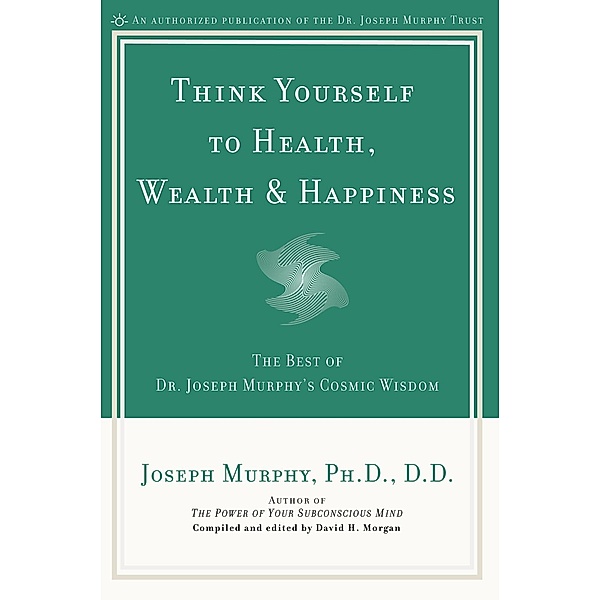 Think Yourself to Health, Wealth & Happiness, Joseph Murphy