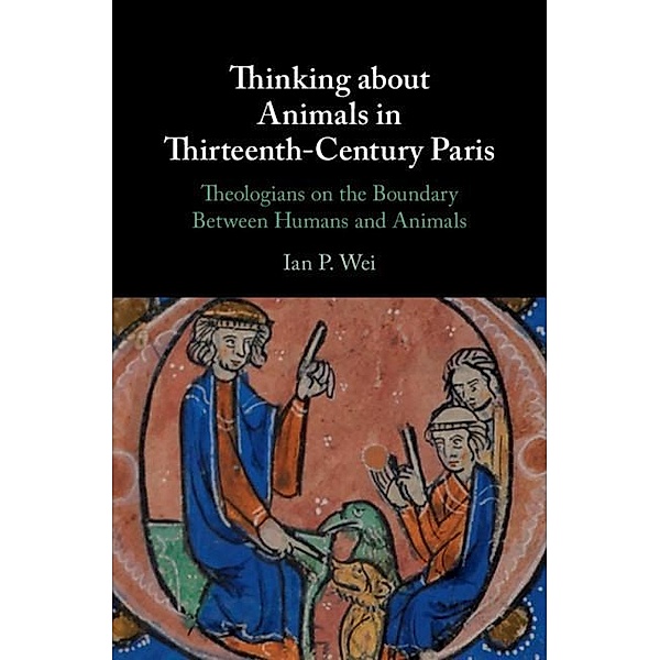 Thinking about Animals in Thirteenth-Century Paris, Ian P. Wei