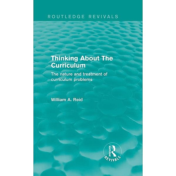 Thinking About The Curriculum (Routledge Revivals) / Routledge Revivals, William Reid