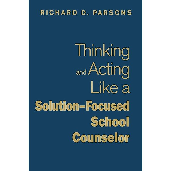 Thinking and Acting Like a Solution-Focused School Counselor, Richard D. Parsons