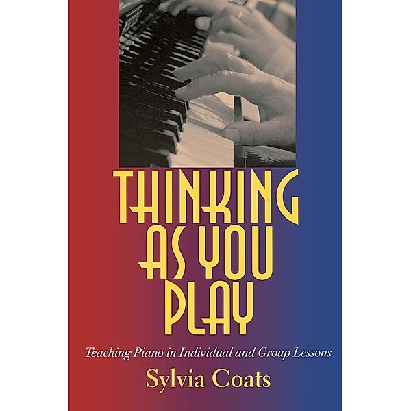 Thinking as You Play: Teaching Piano in Individual and Group Lessons, Sylvia Coats