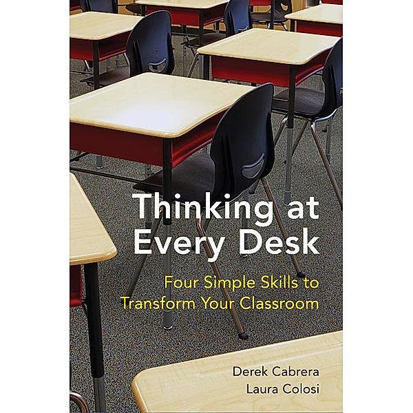 Thinking at Every Desk: Four Simple Skills to Transform Your Classroom, Derek Cabrera, Laura Colosi