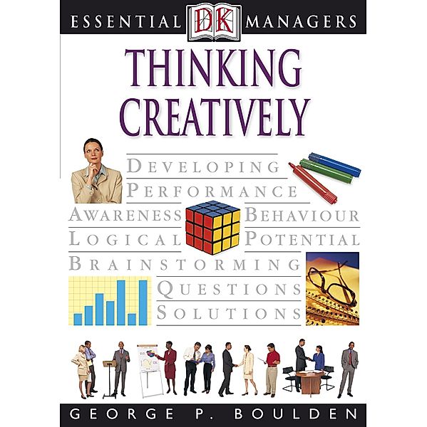 Thinking Creatively / DK Essential Managers, George P. Boulden