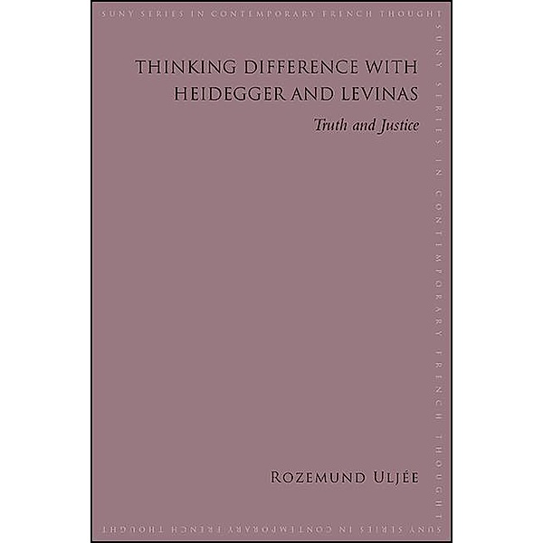 Thinking Difference with Heidegger and Levinas / SUNY series in Contemporary French Thought, Rozemund Uljée