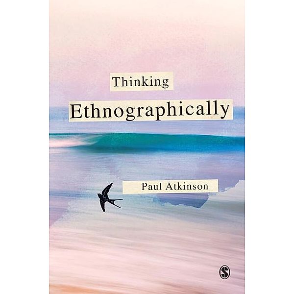 Thinking Ethnographically, Paul Atkinson