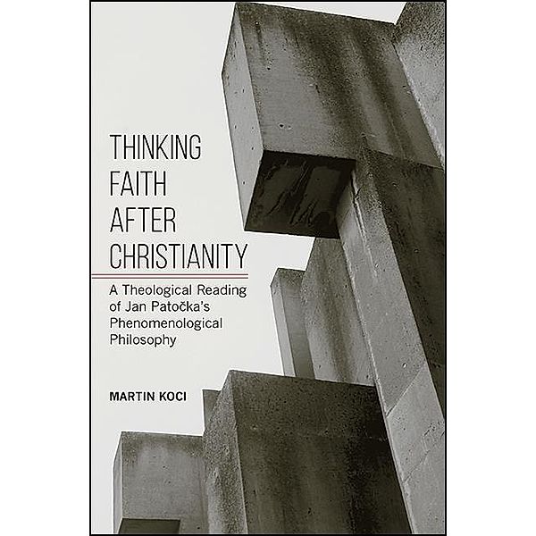 Thinking Faith after Christianity / SUNY series in Theology and Continental Thought, Martin Koci