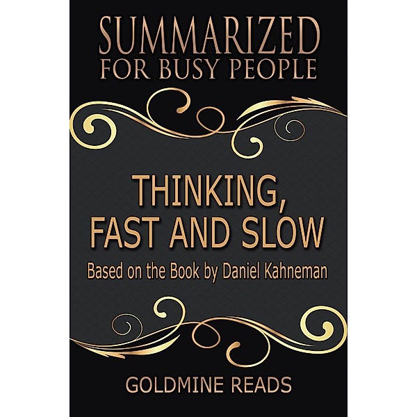Thinking, Fast and Slow - Summarized for Busy People, Goldmine Reads