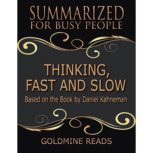 Thinking, Fast and Slow - Summarized for Busy People: Based On the Book By Daniel Kahneman, Goldmine Reads