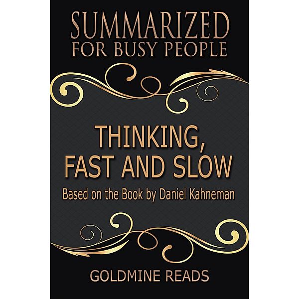 Thinking, Fast and Slow - Summarized for Busy People: Based on the Book by Daniel Kahneman, Goldmine Reads