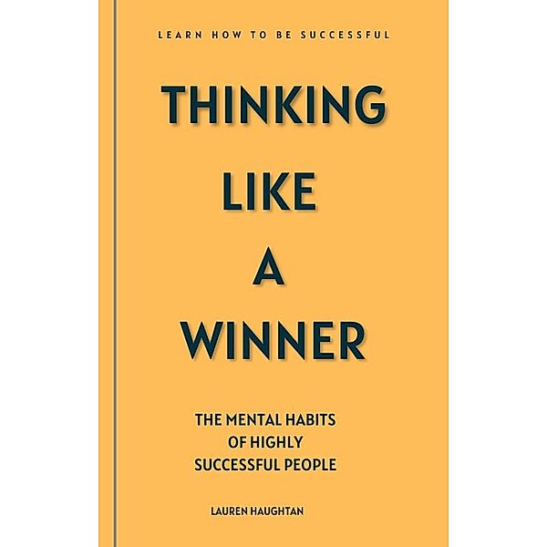 Thinking Like A Winner: The Mental Habits of Highly Successful People, Laura Haughtan