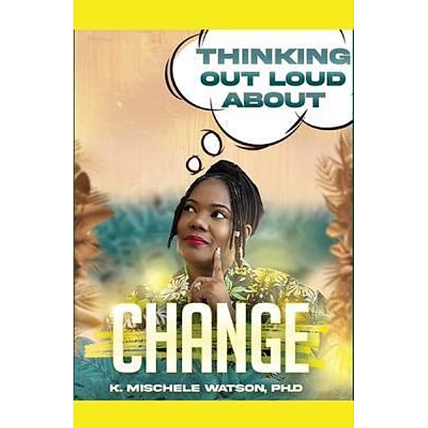 Thinking Out Loud About Change, K. Mischele Watson