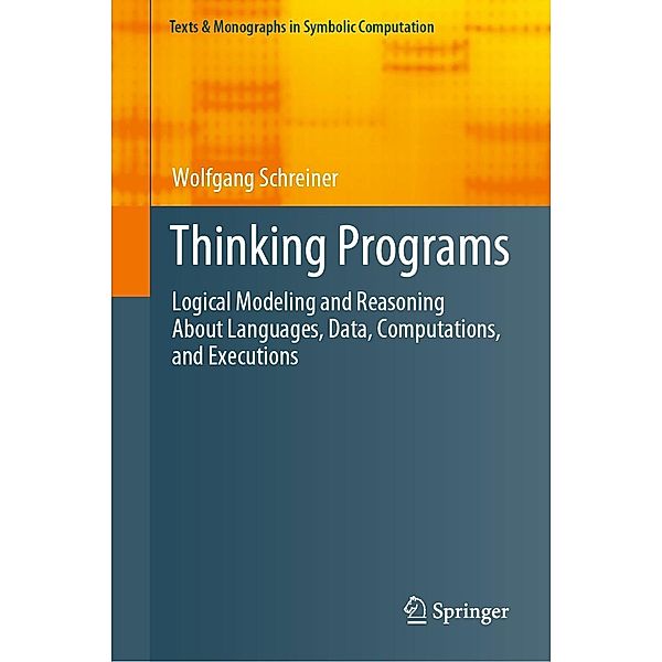 Thinking Programs / Texts & Monographs in Symbolic Computation, Wolfgang Schreiner