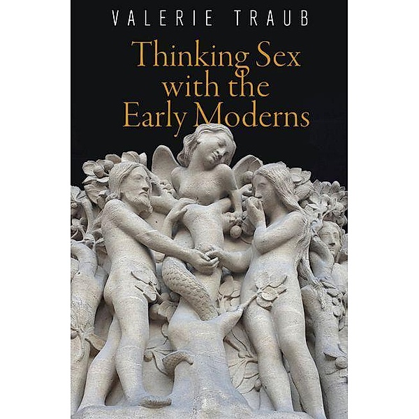 Thinking Sex with the Early Moderns / Haney Foundation Series, Valerie Traub