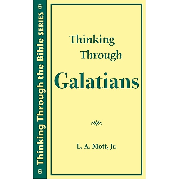 Thinking Through Galatians (Thinking Through the Bible Series), L. A. Mott