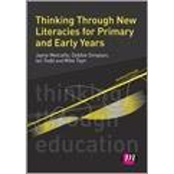 Thinking Through New Literacies for Primary and Early Years / Thinking Through Education Series, Jayne Metcalfe, Debbie Simpson, Ian Todd, Mike Toyn