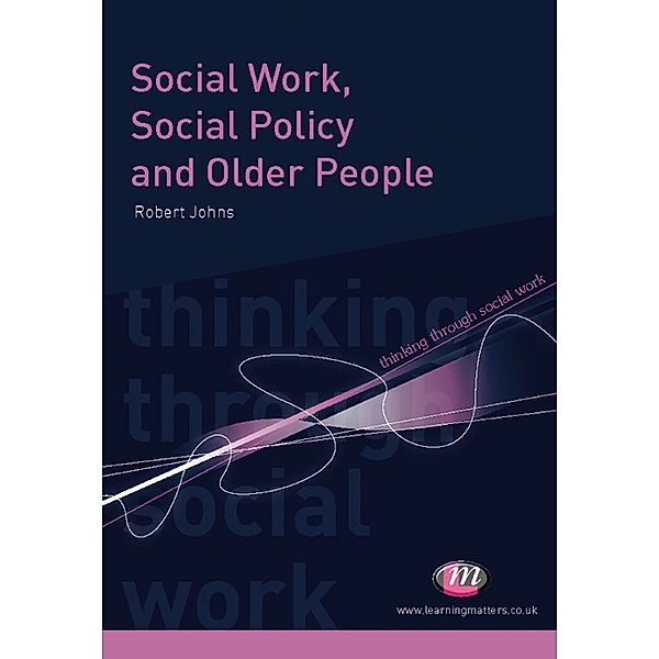 Thinking Through Social Work Series: Social Work, Social Policy and Older People, Robert Johns