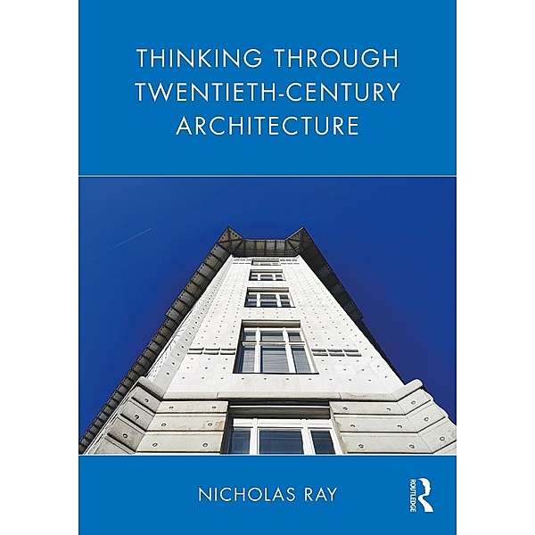 Thinking Through Twentieth-Century Architecture, Nicholas Ray