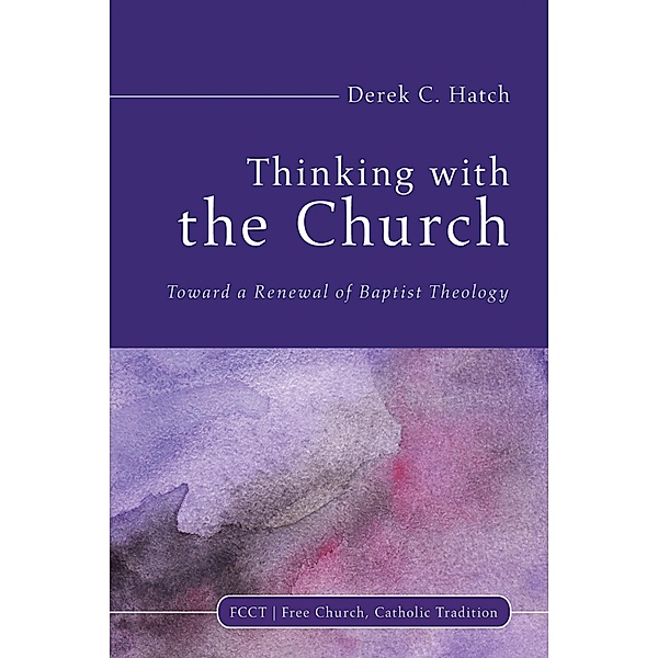 Thinking With the Church / Free Church, Catholic Tradition Bd.3, Derek C. Hatch