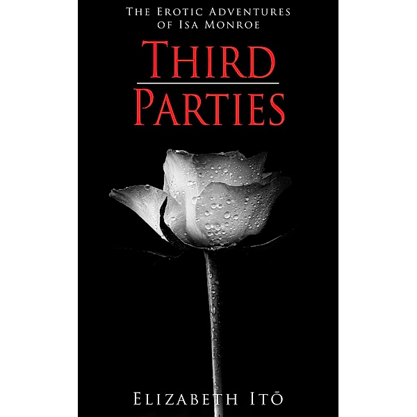 Third Parties (A short erotic story by Elizabeth Ito, #3) / A short erotic story by Elizabeth Ito, Elizabeth Ito