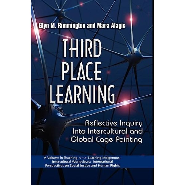 Third Place Learning / TeachingLearning Indigenous, Intercultural Worldviews: International Perspectives on Social Justice and Human Rights, Glyn M. Rimmington, Mara Alagic
