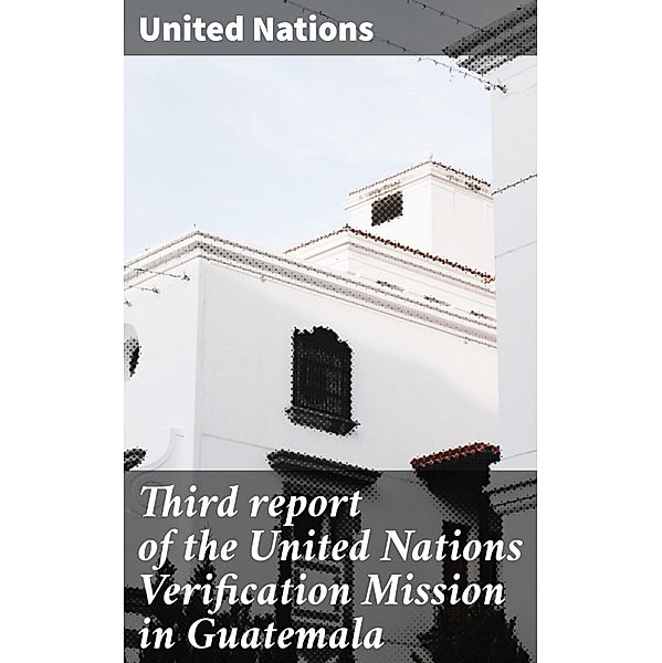 Third report of the United Nations Verification Mission in Guatemala, United Nations