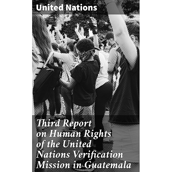 Third Report on Human Rights of the United Nations Verification Mission in Guatemala, United Nations