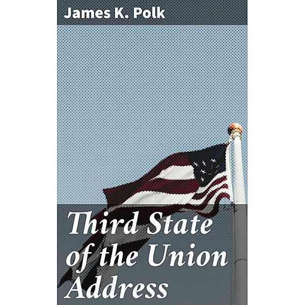 Third State of the Union Address, James K. Polk