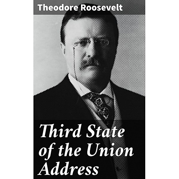 Third State of the Union Address, Theodore Roosevelt