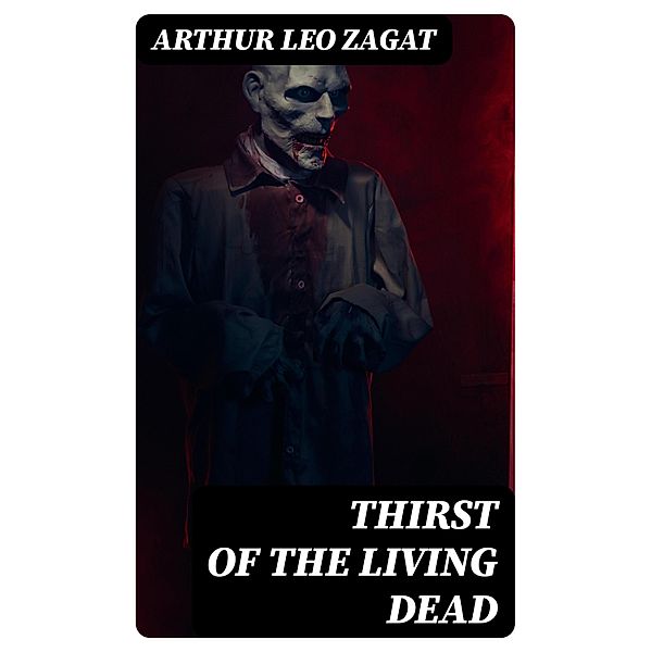 Thirst of the Living Dead, Arthur Leo Zagat