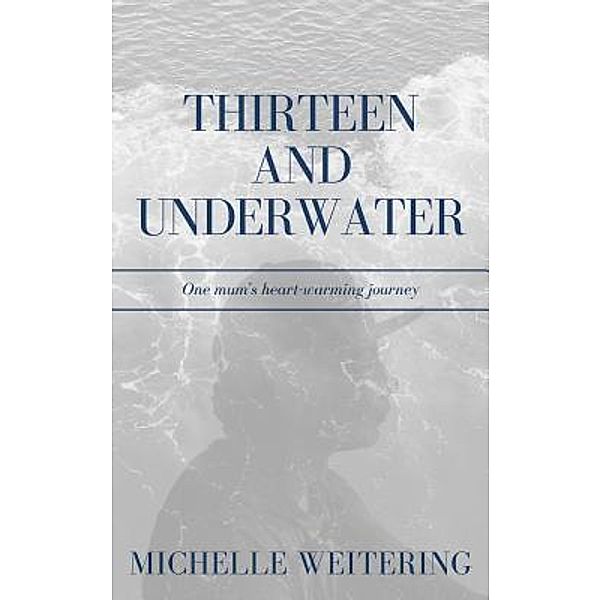 Thirteen and Underwater / Karen Mc Dermott, Michelle Weitering
