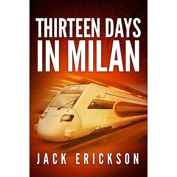 Thirteen Days in Milan (Milan DIGOS Thriller Series, #1) / Milan DIGOS Thriller Series, Jack Erickson