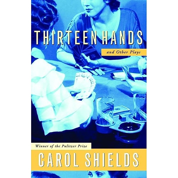 Thirteen Hands And Other Plays, Carol Shields