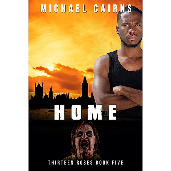 Thirteen Roses Book Five: Home - An Apocalyptic Zombie Saga, Michael Cairns