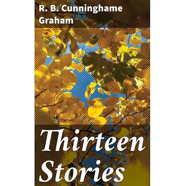 Thirteen Stories, R. B. Cunninghame Graham