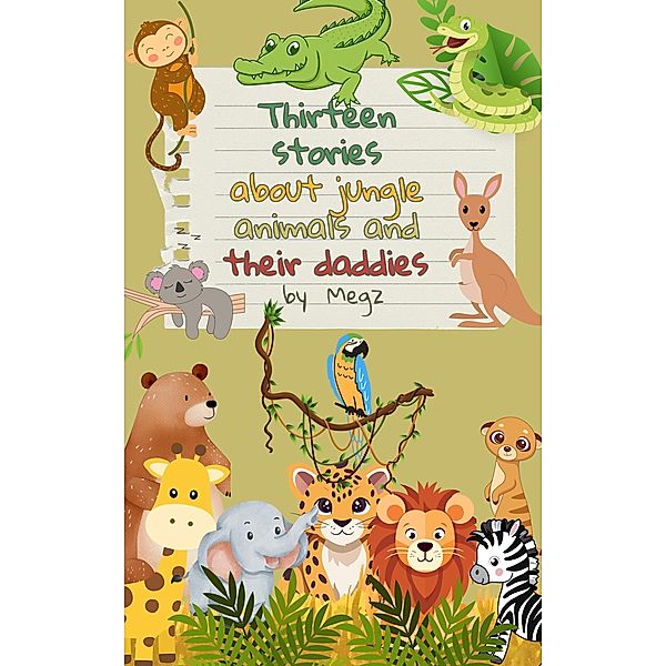 Thirteen Stories About Animals And Their Daddies (kids books, #1) / kids books, Megz