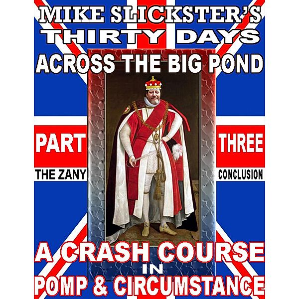 Thirty Days Across the Big Pond: A Crash Course in Pomp and Circumstance, Mike Slickster