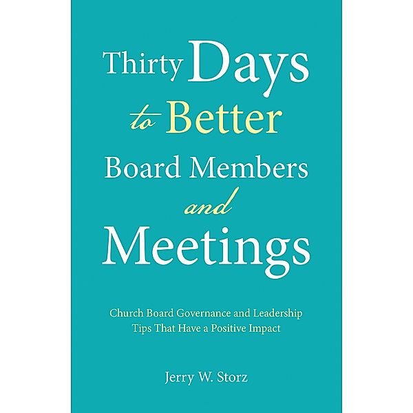 Thirty Days to Better Board Members and Meetings, Jerry W. Storz