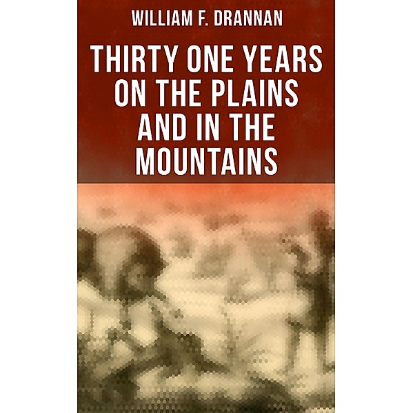Thirty One Years on the Plains and in the Mountains, William F. Drannan