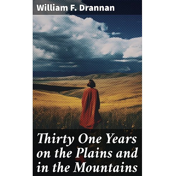 Thirty One Years on the Plains and in the Mountains, William F. Drannan