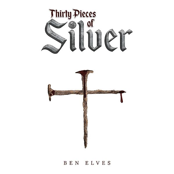 Thirty Pieces of Silver / Austin Macauley Publishers, Ben Elves