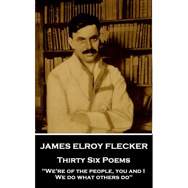 Thirty Six Poems, James Elroy Flecker